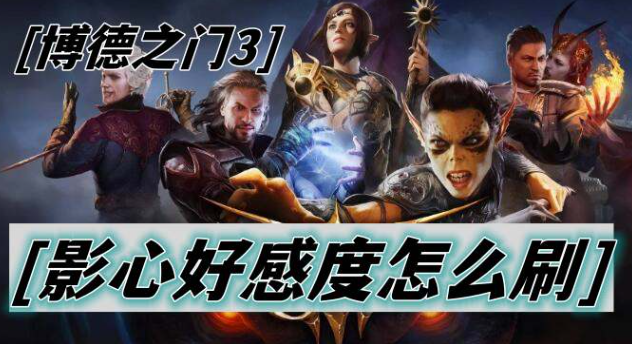 博德之门3影心好感度怎么刷-博德之门3影心好感度快速提升方法